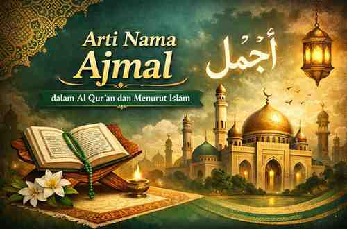 Arti Nama Ajmal dalam Al Qur'an dan Menurut Islam